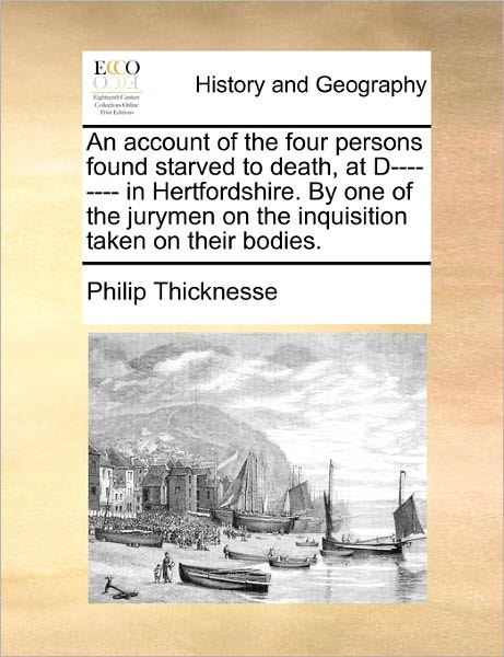 Cover for Philip Thicknesse · An Account of the Four Persons Found Starved to Death, at D-------- in Hertfordshire. by One of the Jurymen on the Inquisition Taken on Their Bodies. (Paperback Book) (2010)