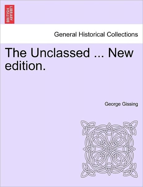 The Unclassed ... New Edition. - George Gissing - Bøker - British Library, Historical Print Editio - 9781241209353 - 17. mars 2011