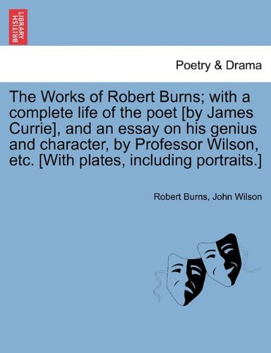 Cover for John Wilson · The Works of Robert Burns; with a Complete Life of the Poet [by James Currie], and an Essay on His Genius and Character, by Professor Wilson, Etc. [with Plates, Including Portraits.] (Paperback Bog) (2011)