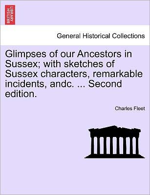 Cover for Charles Fleet · Glimpses of Our Ancestors in Sussex; with Sketches of Sussex Characters, Remarkable Incidents, Andc. ... Second Edition. (Paperback Bog) (2011)