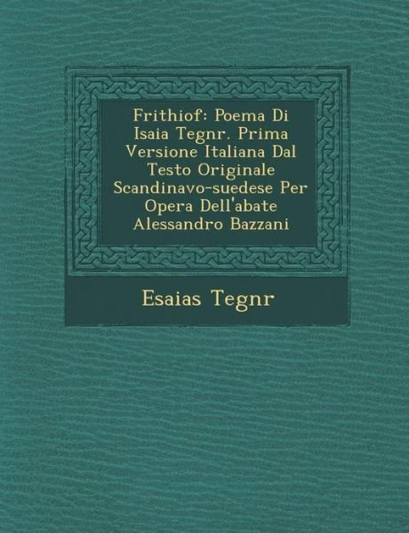 Cover for Esaias Tegnr · Frithiof: Poema Di Isaia Tegnr. Prima Versione Italiana Dal Testo Originale Scandinavo-suedese Per Opera Dell'abate Alessandro Bazzani (Paperback Bog) [Italian edition] (2012)