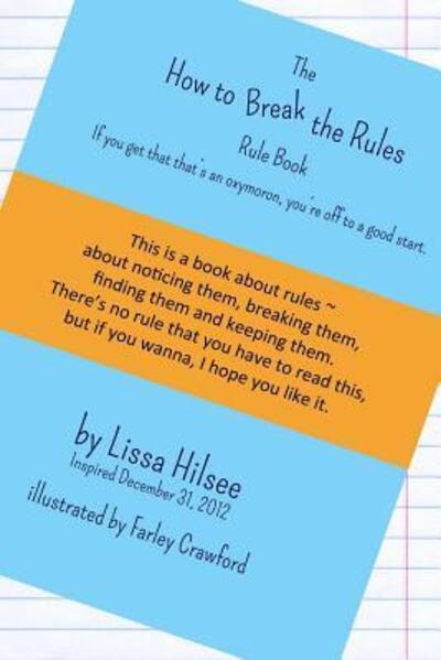 Cover for Lissa Hilsee · The How to Break the Rules Rule Book (Paperback Book) (2015)