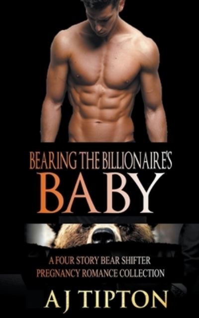 Cover for Aj Tipton · Bearing the Billionaire's Baby: A Four Story Bear Shifter Pregnancy Romance Collection (Paperback Book) (2019)
