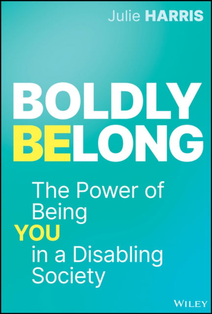 Boldly Belong: The Power of Being You In a Disabling Society - Julie Harris - Książki - John Wiley & Sons Inc - 9781394251353 - 12 września 2024