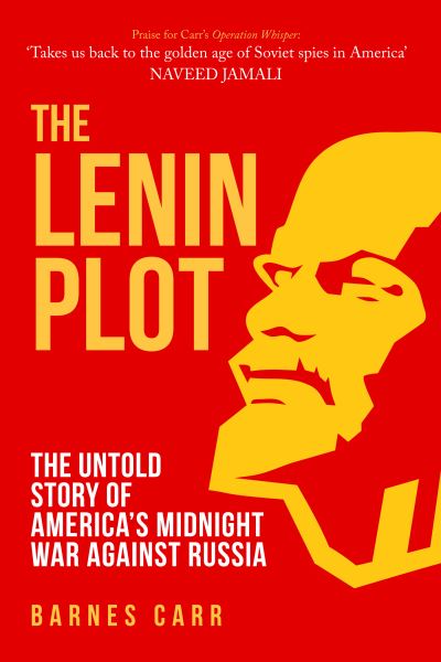 Cover for Barnes Carr · The Lenin Plot: The Untold Story of America’s Midnight War Against Russia (Paperback Book) (2022)