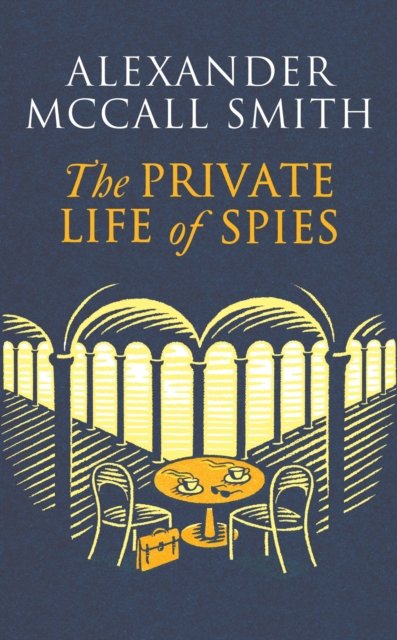 Cover for Alexander McCall Smith · The Private Life of Spies: 'Spy-masterful storytelling' Sunday Post (Gebundenes Buch) (2023)