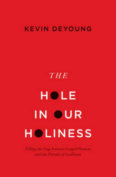 Cover for Kevin DeYoung · The Hole in Our Holiness: Filling the Gap between Gospel Passion and the Pursuit of Godliness (Taschenbuch) [Paperback edition] (2014)