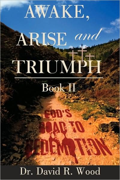 Awake, Arise and Triumph: Book II - God's Road to Redemption - David Wood - Bøker - AuthorHouse - 9781434391353 - 19. juli 2008