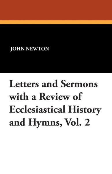 Letters and Sermons with a Review of Ecclesiastical History and Hymns, Vol. 2 - John Newton - Books - Wildside Press - 9781434429353 - August 16, 2024