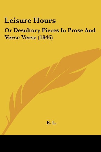 Leisure Hours: or Desultory Pieces in Prose and Verse Verse (1846) - E. L. - Bøger - Kessinger Publishing, LLC - 9781437121353 - 1. oktober 2008