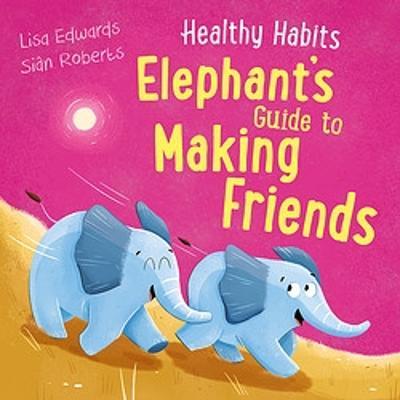 Healthy Habits: Elephant's Guide to Making Friends - Healthy Habits - Lisa Edwards - Books - Hachette Children's Group - 9781445182353 - November 23, 2023