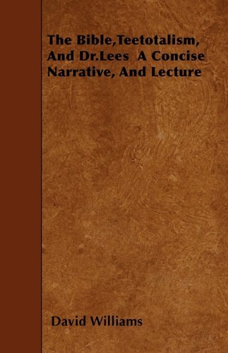 The Bible,teetotalism, and Dr.lees  a Concise Narrative, and Lecture - David Williams - Böcker - Iyer Press - 9781445546353 - 29 mars 2010