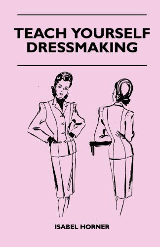 Teach Yourself Dressmaking - Isabel Horner - Livres - Potter Press - 9781447401353 - 15 avril 2011