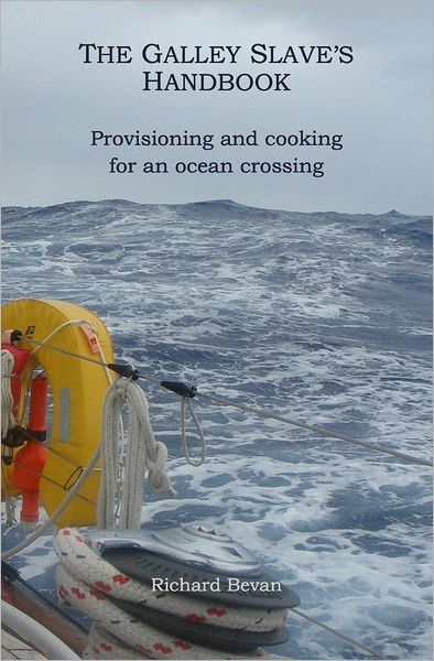 The Galley Slave's Handbook: Provisioning and Cooking for an Atlantic Crossing - Richard Bevan - Books - Createspace - 9781453846353 - December 11, 2010