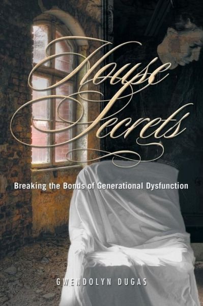 Cover for Gwendolyn Dugas · House Secrets: Breaking the Bonds of Generational Dysfunction (Paperback Book) (2014)