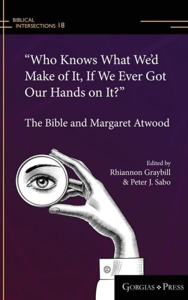 Cover for Rhiannon Graybill · &quot;Who Knows What We'd Make of It, If We Ever Got Our Hands on It?&quot;: The Bible and Margaret Atwood - Biblical Intersections (Hardcover bog) (2020)