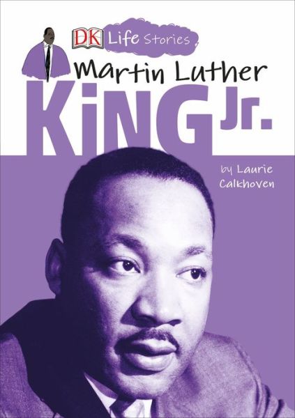 DK Life Stories : Martin Luther King Jr. - Laurie Calkhoven - Books - DK Children - 9781465474353 - January 8, 2019