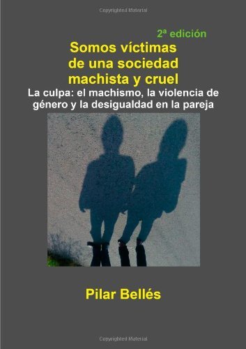 Cover for Pilar Bellés Pitarch · Somos Víctimas De Una Sociedad Machista Y Cruel (Paperback Book) [Spanish edition] (2011)