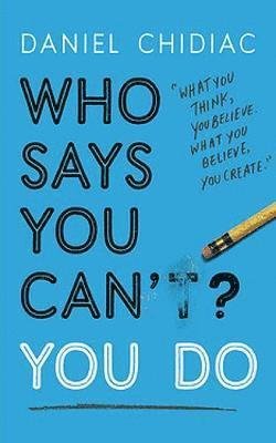Cover for Daniel Chidiac · Who Says You Can't? You Do: The life-changing self help book that's empowering people around the world to live an extraordinary life (Paperback Book) (2020)