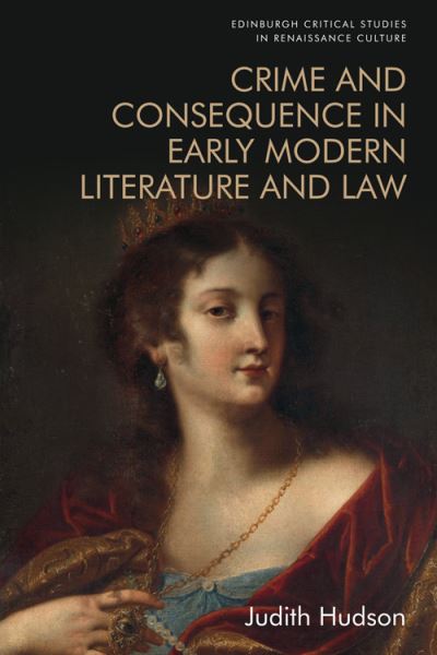 Cover for Judith Hudson · Crime and Consequence in Early Modern Literature and Law - Edinburgh Critical Studies in Renaissance Culture (Hardcover Book) (2021)