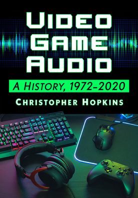 Cover for Christopher Hopkins · Video Game Audio: A History, 1972-2020 (Paperback Book) (2022)