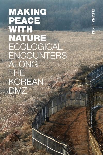 Cover for Eleana J. Kim · Making Peace with Nature: Ecological Encounters along the Korean DMZ (Paperback Book) (2022)
