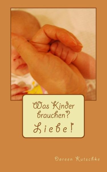 Cover for Doreen Kutschke · Was Kinder Brauchen (Paperback Book) (2012)