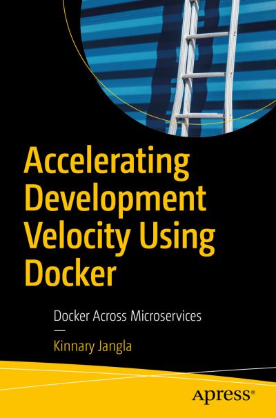 Cover for Kinnary Jangla · Accelerating Development Velocity Using Docker: Docker Across Microservices (Paperback Book) [1st edition] (2018)