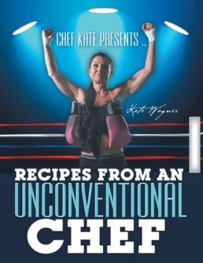 Cover for Kate Wagner · Chef Kate Presents ... Recipes from an Unconventional Chef (Book) (2020)