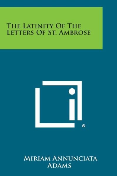 Cover for Miriam Annunciata Adams · The Latinity of the Letters of St. Ambrose (Paperback Book) (2013)
