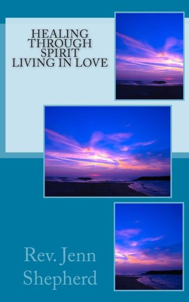 Cover for Rev Jenn Shepherd · Healing Through Spirit * Living in Love (Paperback Book) (2013)