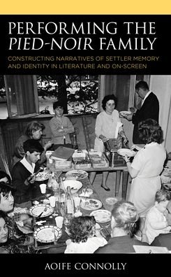 Cover for Aoife Connolly · Performing the Pied-Noir Family: Constructing Narratives of Settler Memory and Identity in Literature and On-Screen - After the Empire: The Francophone World and Postcolonial France (Hardcover bog) (2020)