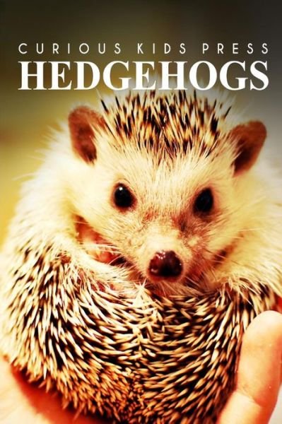 Cover for Curious Kids Press · Hedge Hogs - Curious Kids Press: Kids Book About Animals and Wildlife, Children's Books 4-6 (Paperback Book) (2014)