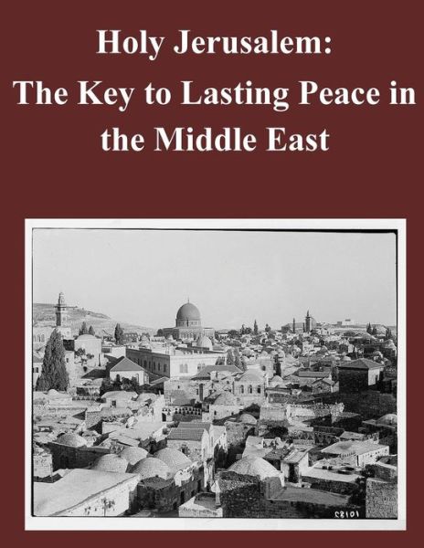 Holy Jerusalem: the Key to Lasting Peace in the Middle East - Air Command and Staff College - Książki - Createspace - 9781500832353 - 14 sierpnia 2014