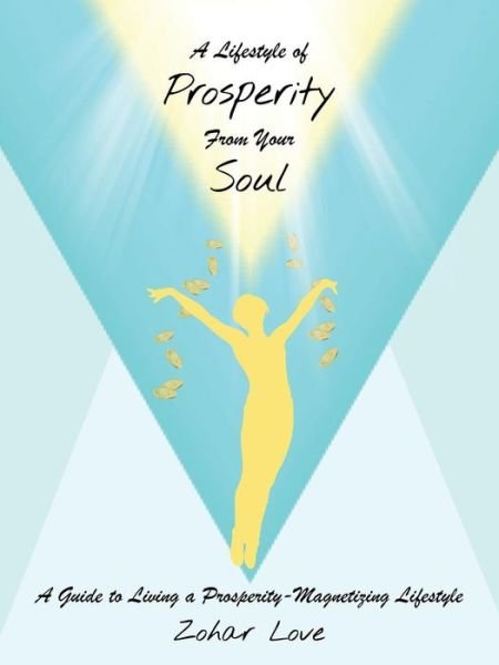 Cover for Zohar Love · A Lifestyle of Prosperity from Your Soul: a Guide to Living a Prosperity-magnetizing Lifestyle (Taschenbuch) (2015)