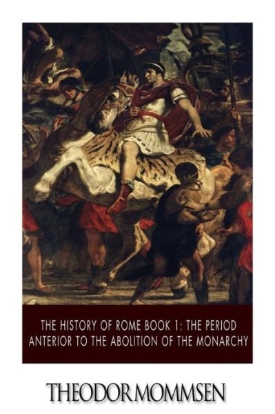 Cover for Theodor Mommsen · The History of Rome Book 1: the Period Anterior to the Abolition of the Monarchy (Pocketbok) (2015)