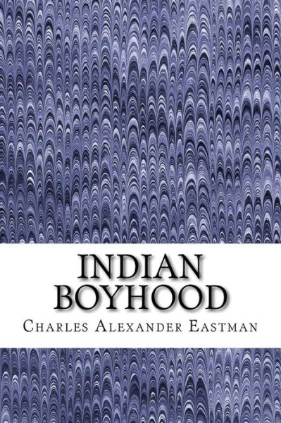 Cover for Charles Alexander Eastman · Indian Boyhood: (Charles Alexander Eastman Classics Collection) (Paperback Book) (2015)