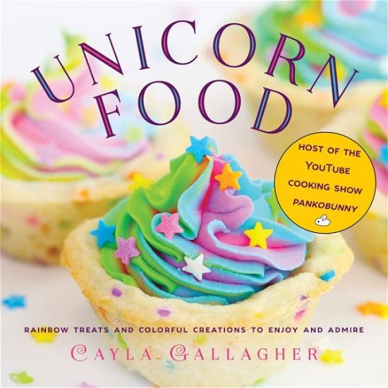 Cover for Cayla Gallagher · Unicorn Food: Rainbow Treats and Colorful Creations to Enjoy and Admire - Whimsical Treats (Hardcover Book) (2018)