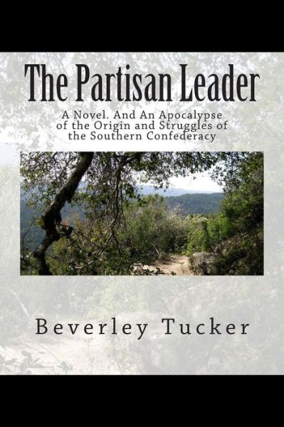 The Partisan Leader: a Novel. and an Apocalypse of the Origin and Struggles of the Southern Confederacy - Beverley Tucker - Books - Createspace - 9781511610353 - April 18, 2015