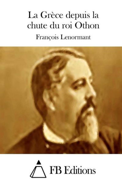 Cover for Francois Lenormant · La Grece Depuis La Chute Du Roi Othon (Paperback Book) (2015)