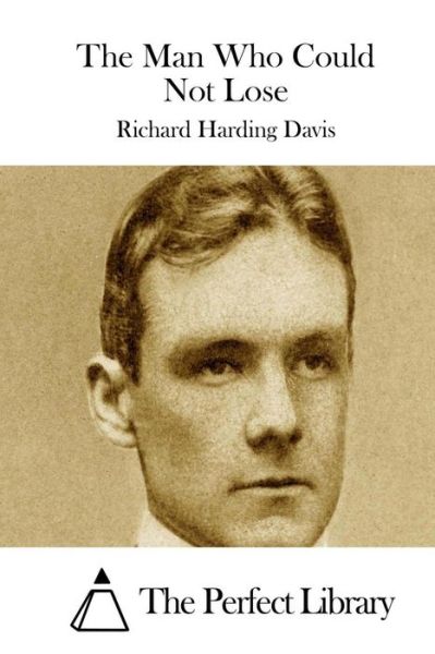 The Man Who Could Not Lose - Richard Harding Davis - Books - Createspace - 9781511722353 - April 13, 2015