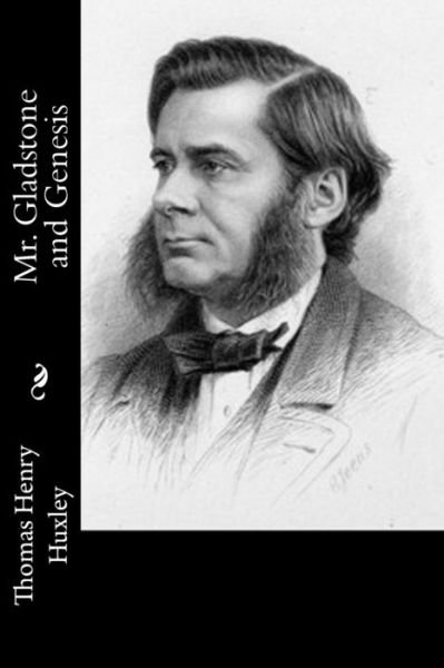 Mr. Gladstone and Genesis - Thomas Henry Huxley - Libros - Createspace - 9781514763353 - 30 de junio de 2015