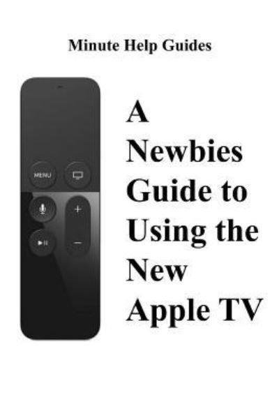 Cover for Minute Help Guides · A Newbies Guide to Using the New Apple TV (Fourth Generation) (Pocketbok) (2015)