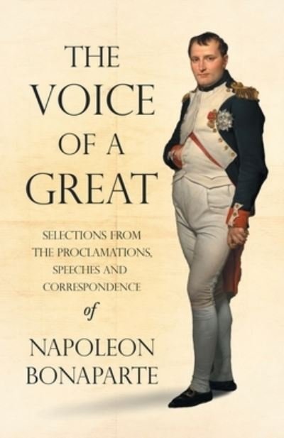 Cover for Napoleon Bonaparte · The Voice of a Great - Selections from the Proclamations, Speeches and Correspondence of Napoleon Bonaparte (Paperback Book) (2021)
