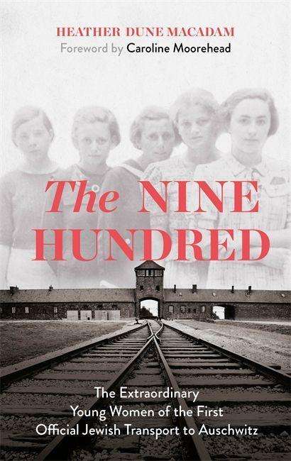 Cover for Heather Dune Macadam · The Nine Hundred: The Extraordinary Young Women of the First Official Jewish Transport to Auschwitz (Paperback Book) (2021)