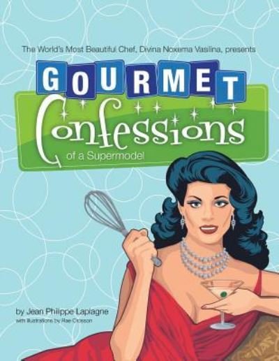 Cover for Jean Philippe Laplagne · Gourmet Confessions of a Supermodel : The World'S Most Beautiful Chef, Divina Noxema Vasilina, Presents (Taschenbuch) (2018)