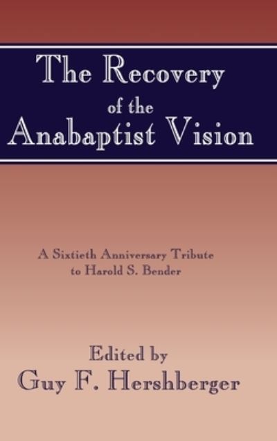 Cover for Guy F Hershberger · The Recovery of the Anabaptist Vision: 23 Essays by Contemporary Scholars Trace the Story of Anabptist Thought from Martyrdom and Disrepute to Rediscovery and Present-Day Interpretation (Hardcover Book) (2001)