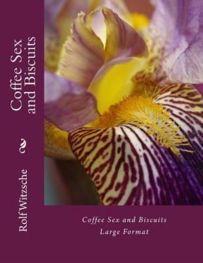 Coffee Sex and Biscuits - Rolf A F Witzsche - Boeken - Createspace Independent Publishing Platf - 9781536837353 - 2 augustus 2016