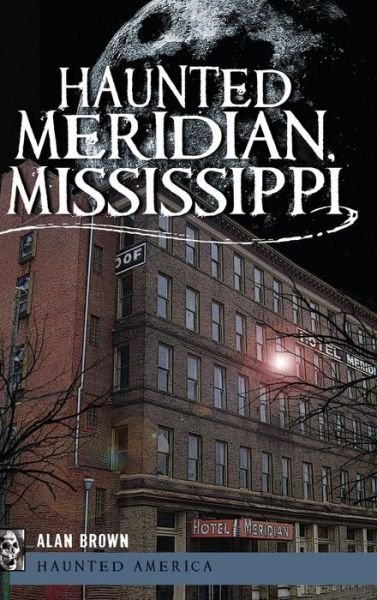 Cover for Sims Product Manager Alan Brown MD MPH · Haunted Meridian, Mississippi (Hardcover Book) (2011)