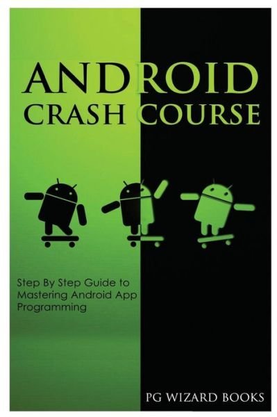 Android Crash Course - Pg Wizard Books - Boeken - Createspace Independent Publishing Platf - 9781544801353 - 19 maart 2017